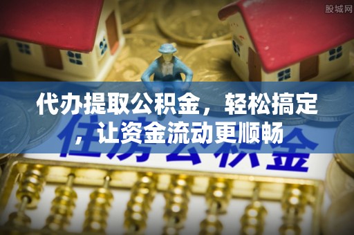 香港岛代办提取公积金，轻松搞定，让资金流动更顺畅