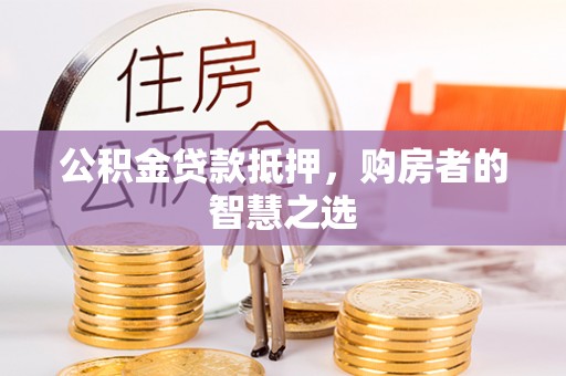 香港岛公积金贷款抵押，购房者的智慧之选