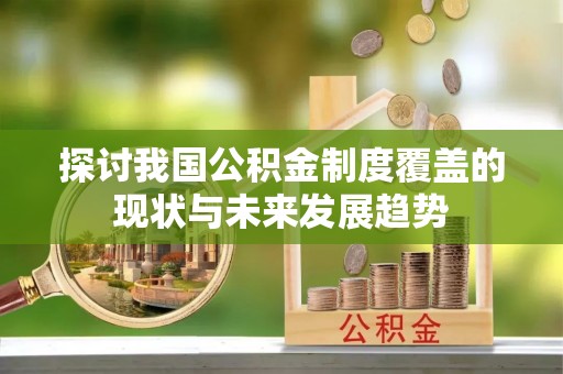 香港岛探讨我国公积金制度覆盖的现状与未来发展趋势