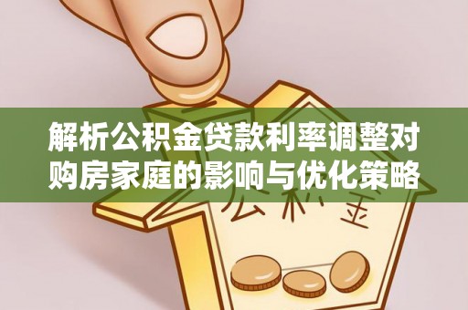香港岛解析公积金贷款利率调整对购房家庭的影响与优化策略