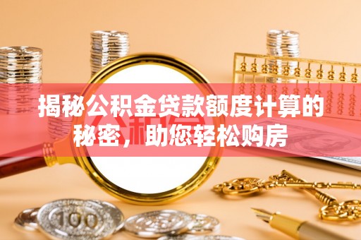 香港岛揭秘公积金贷款额度计算的秘密，助您轻松购房