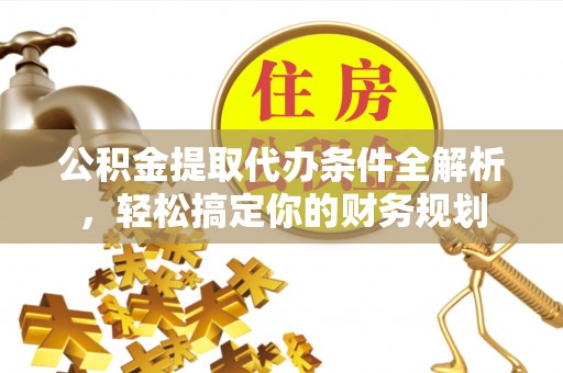 香港岛公积金提取代办条件全解析，轻松搞定你的财务规划