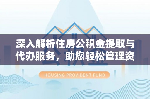 香港岛深入解析住房公积金提取与代办服务，助您轻松管理资金