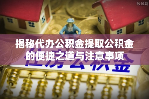 香港岛揭秘代办公积金提取公积金的便捷之道与注意事项