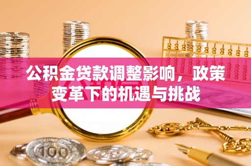 香港岛公积金贷款调整影响，政策变革下的机遇与挑战