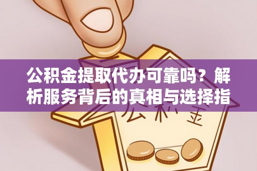 香港岛公积金提取代办可靠吗？解析服务背后的真相与选择指南