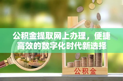 香港岛公积金提取网上办理，便捷高效的数字化时代新选择