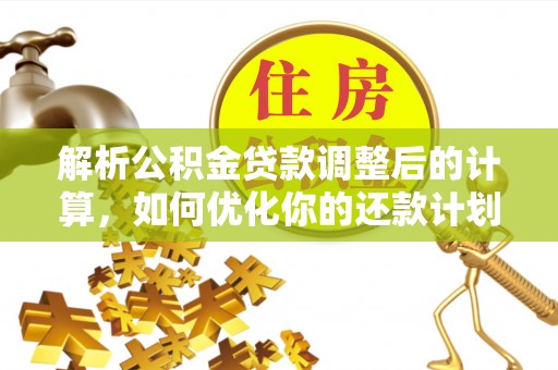 香港岛解析公积金贷款调整后的计算，如何优化你的还款计划