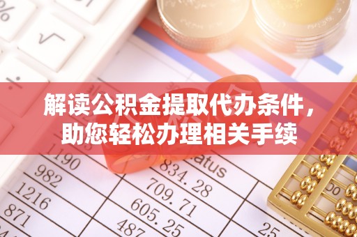 香港岛解读公积金提取代办条件，助您轻松办理相关手续