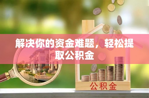 香港岛解决你的资金难题，轻松提取公积金