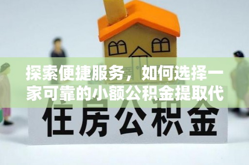 香港岛探索便捷服务，如何选择一家可靠的小额公积金提取代办公司