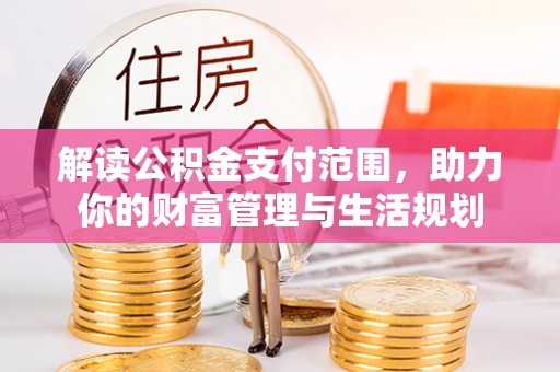 香港岛解读公积金支付范围，助力你的财富管理与生活规划