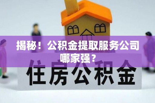 香港岛揭秘！公积金提取服务公司哪家强？