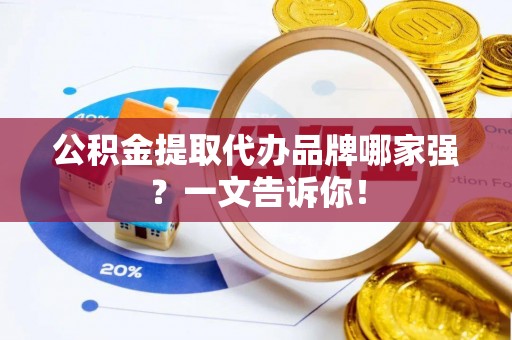 香港岛公积金提取代办品牌哪家强？一文告诉你！