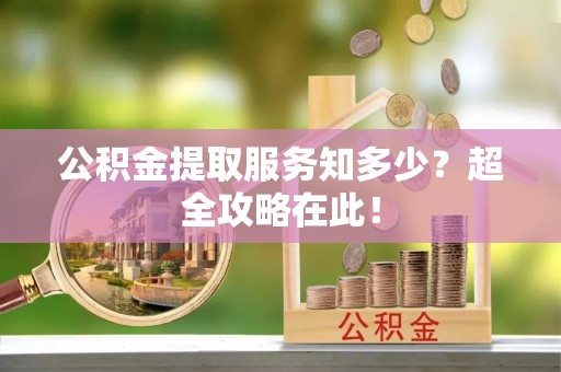 香港岛公积金提取服务知多少？超全攻略在此！
