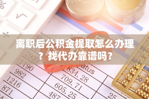 香港岛离职后公积金提取怎么办理？找代办靠谱吗？