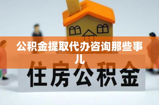 香港岛公积金提取代办咨询那些事儿