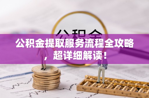 香港岛公积金提取服务流程全攻略，超详细解读！