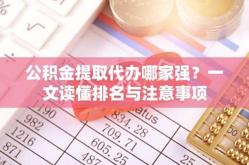 香港岛公积金提取代办哪家强？一文读懂排名与注意事项