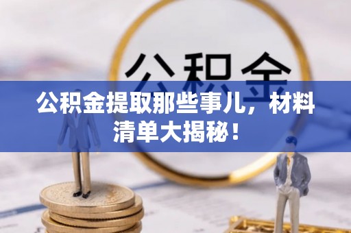 香港岛公积金提取那些事儿，材料清单大揭秘！