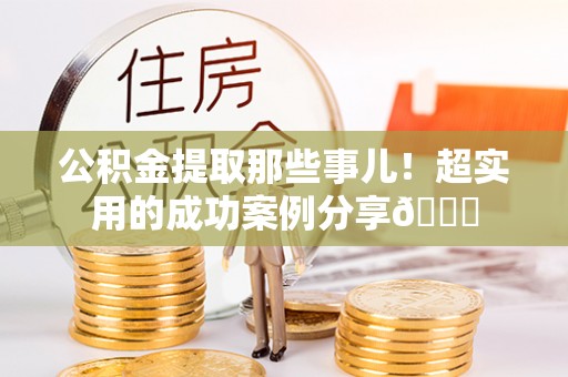 香港岛公积金提取那些事儿！超实用的成功案例分享😎