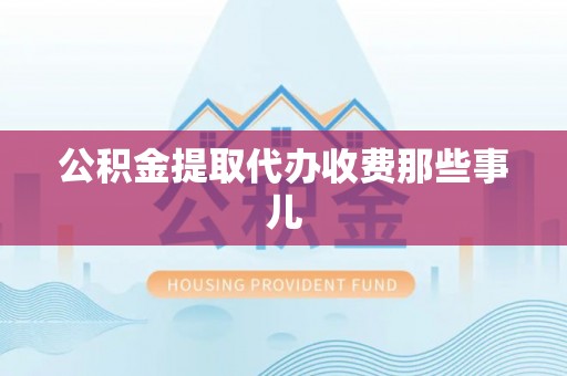 香港岛公积金提取代办收费那些事儿