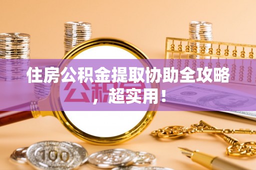 香港岛住房公积金提取协助全攻略，超实用！