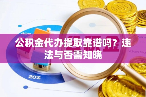 香港岛公积金代办提取靠谱吗？违法与否需知晓