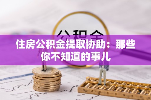 香港岛住房公积金提取协助：那些你不知道的事儿