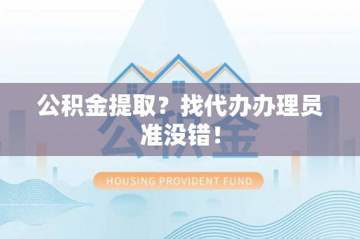 香港岛公积金提取？找代办办理员准没错！