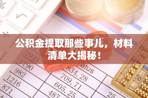 香港岛公积金提取那些事儿，材料清单大揭秘！