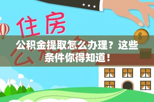 香港岛公积金提取怎么办理？这些条件你得知道！