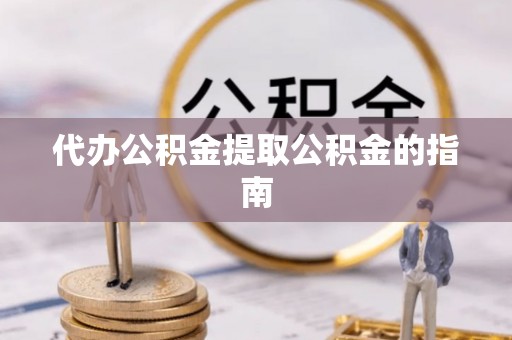 香港岛代办公积金提取公积金的指南