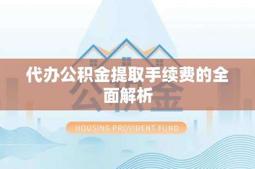 香港岛代办公积金提取手续费的全面解析