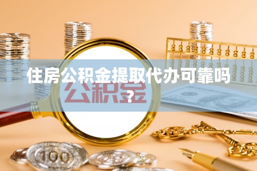 香港岛住房公积金提取代办可靠吗？