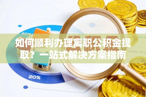 香港岛如何顺利办理离职公积金提取？一站式解决方案指南