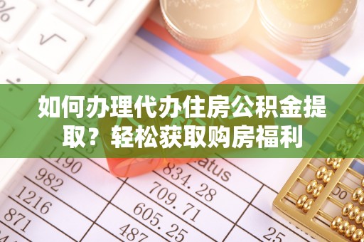 香港岛如何办理代办住房公积金提取？轻松获取购房福利