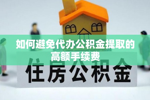 香港岛如何避免代办公积金提取的高额手续费