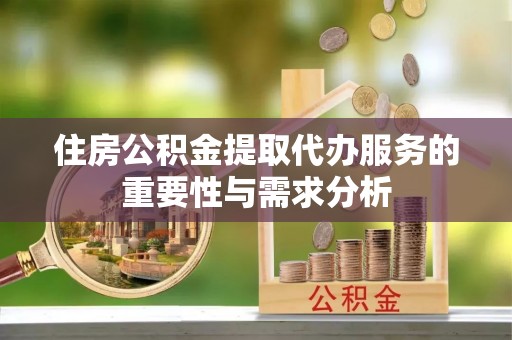 香港岛住房公积金提取代办服务的重要性与需求分析