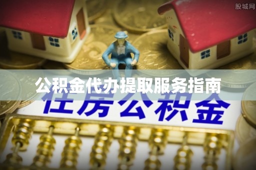 香港岛公积金代办提取服务指南