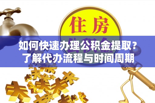 香港岛如何快速办理公积金提取？了解代办流程与时间周期