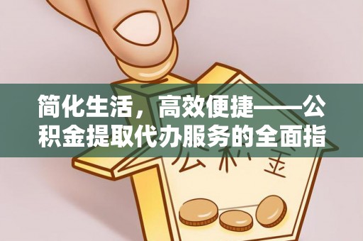 香港岛简化生活，高效便捷——公积金提取代办服务的全面指南