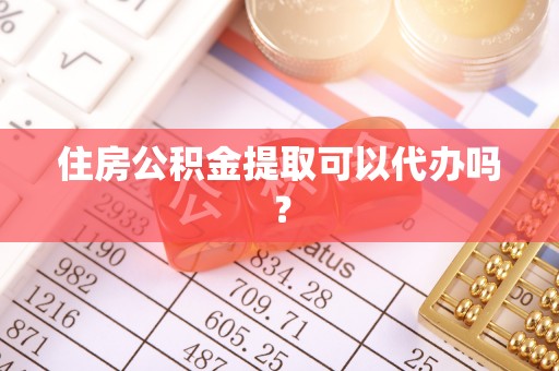 香港岛住房公积金提取可以代办吗？