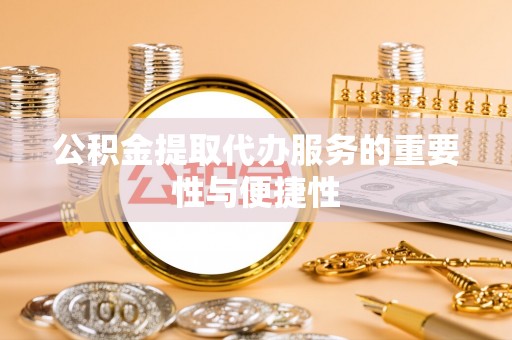 香港岛公积金提取代办服务的重要性与便捷性