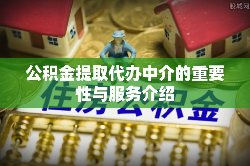 香港岛公积金提取代办中介的重要性与服务介绍