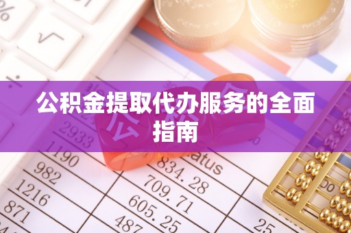 香港岛公积金提取代办服务的全面指南
