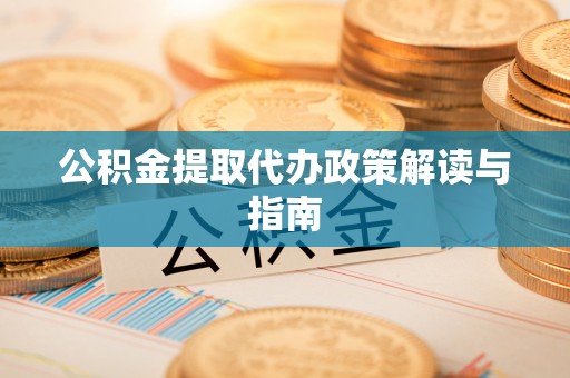 香港岛公积金提取代办政策解读与指南