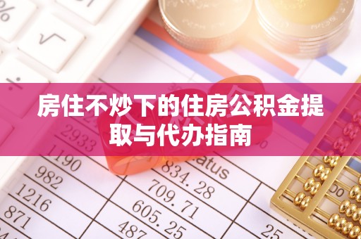 香港岛房住不炒下的住房公积金提取与代办指南
