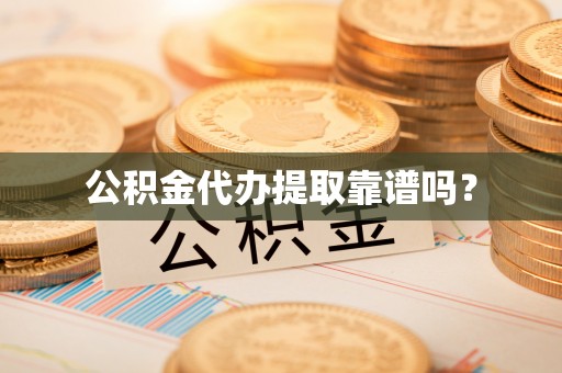 香港岛公积金代办提取靠谱吗？