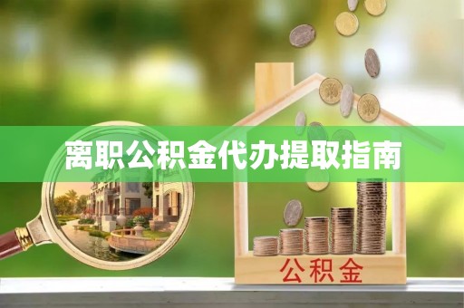 香港岛离职公积金代办提取指南